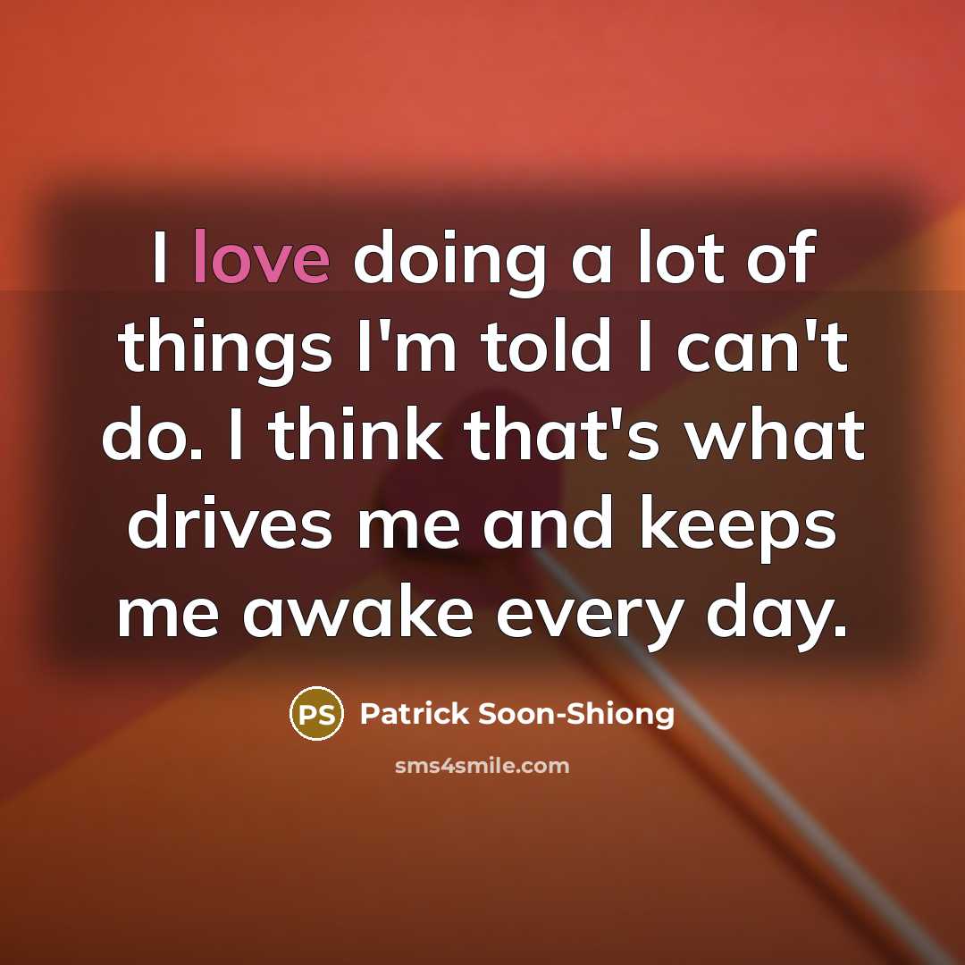 “I love doing a lot of things I'm told I…” quote by Patrick Soon-Shiong
