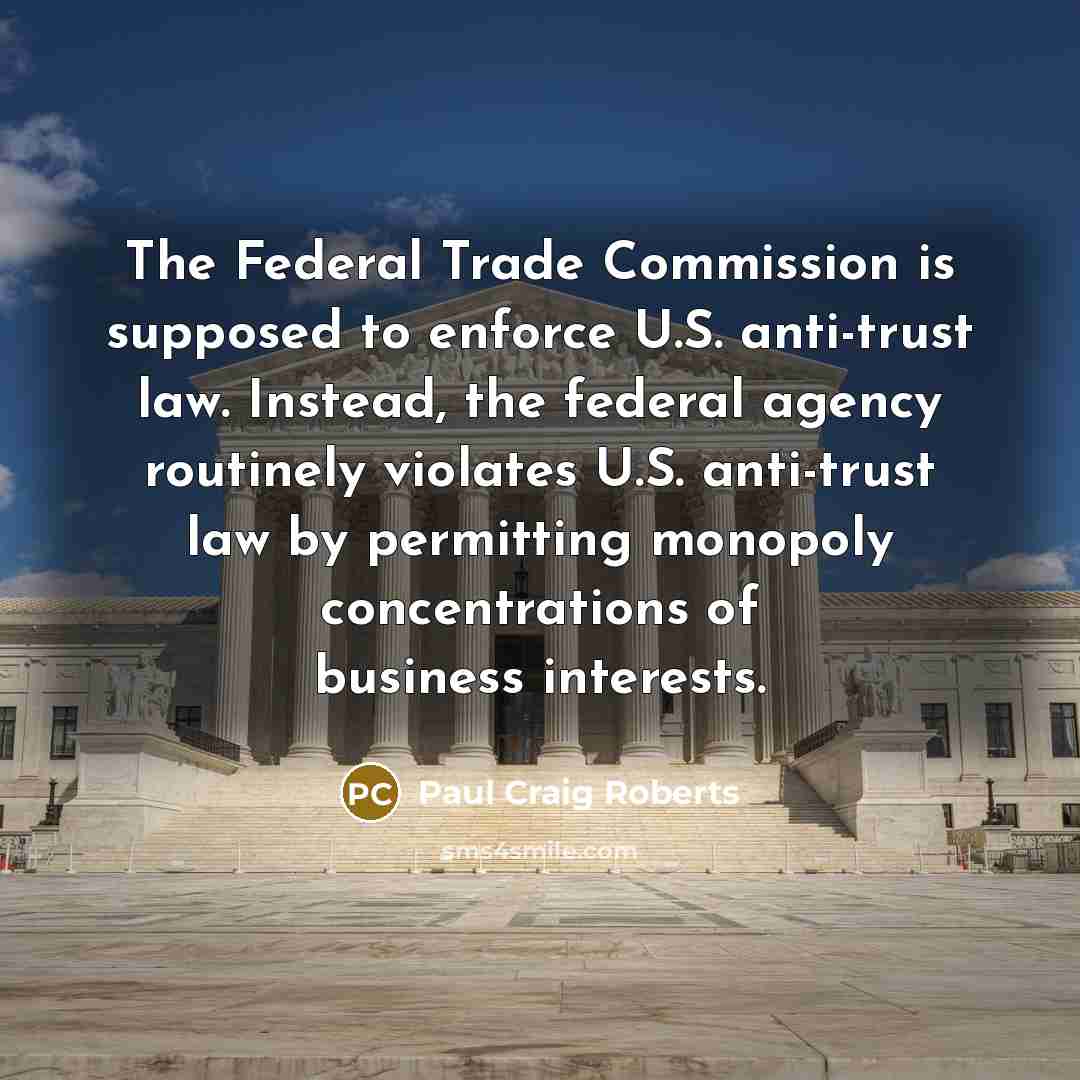 “The Federal Trade Commission is supposed to enforce U.S. anti-trust…” quote by Paul Craig Roberts