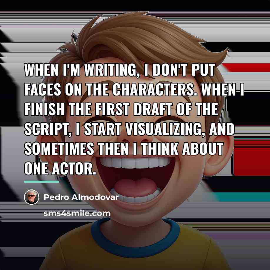 “When I'm writing, I don't put faces on the characters.…” quote by Pedro Almodovar