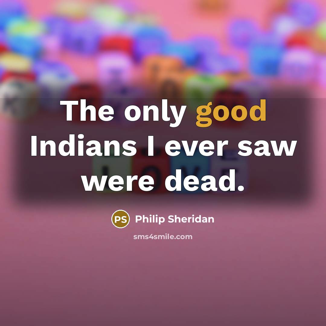 “The only good Indians I ever saw were dead.…” quote by Philip Sheridan
