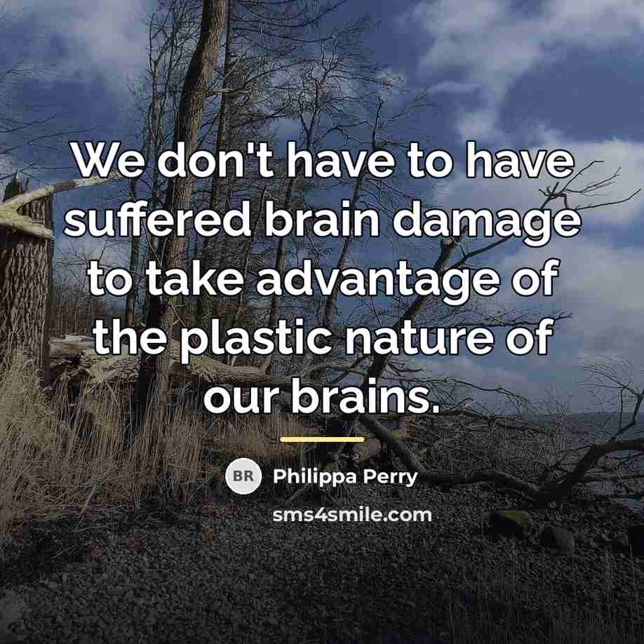 “We don't have to have suffered brain damage to take…” quote by Philippa Perry