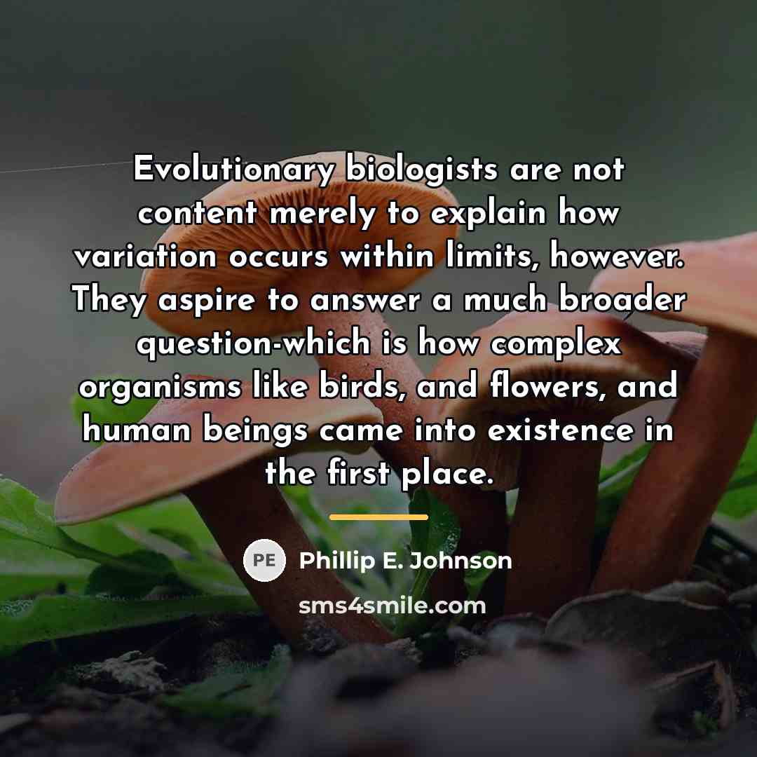 “Evolutionary biologists are not content merely to explain how variation…” quote by Phillip E. Johnson