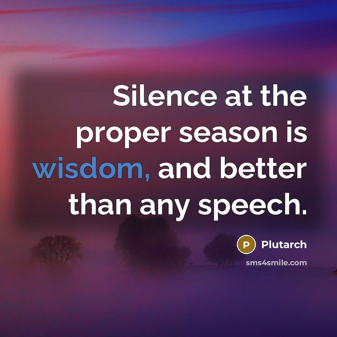 “Silence at the proper season is wisdom, and better than…” quote by Plutarch