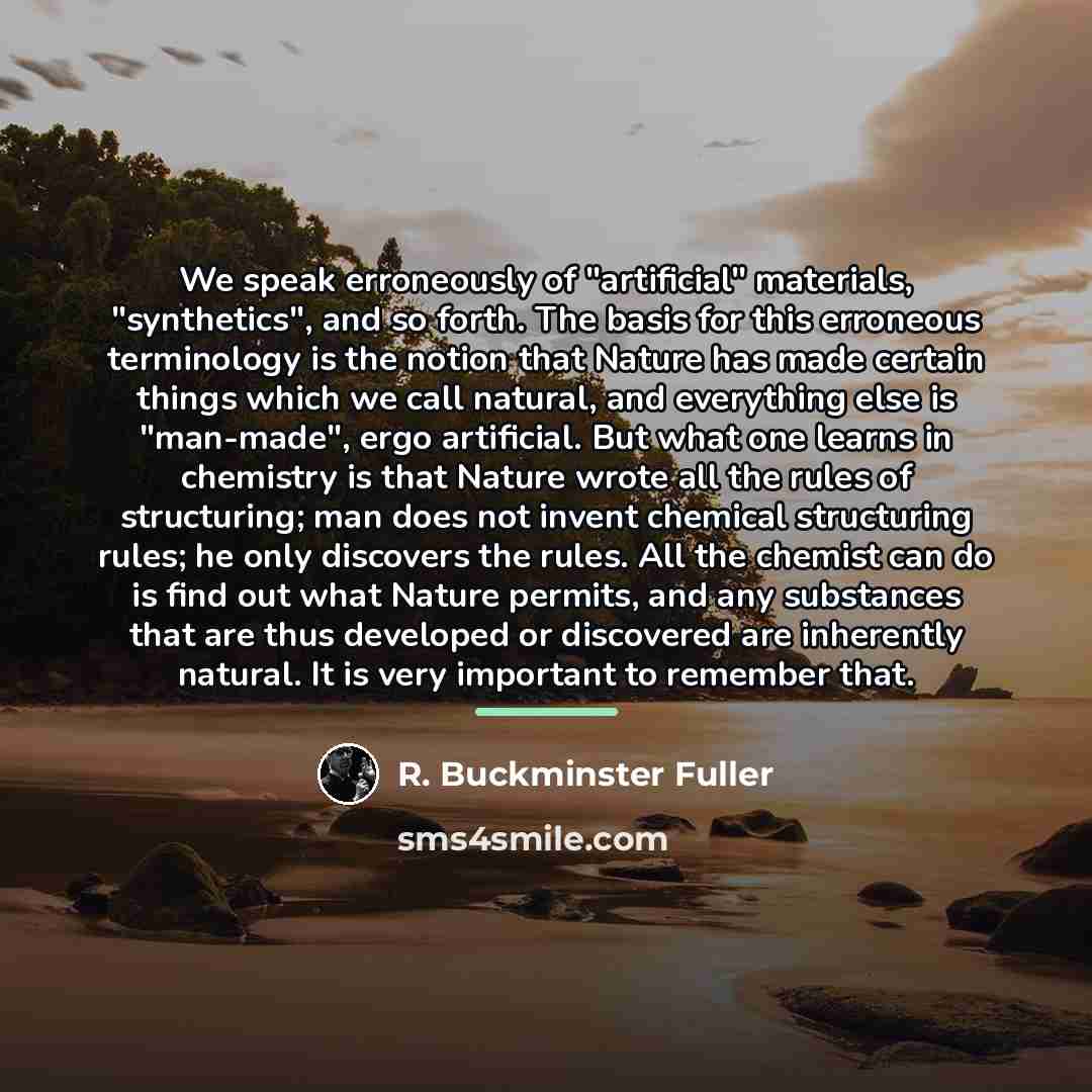 “We speak erroneously of "artificial" materials, "synthetics", and so forth.…” quote by R. Buckminster Fuller
