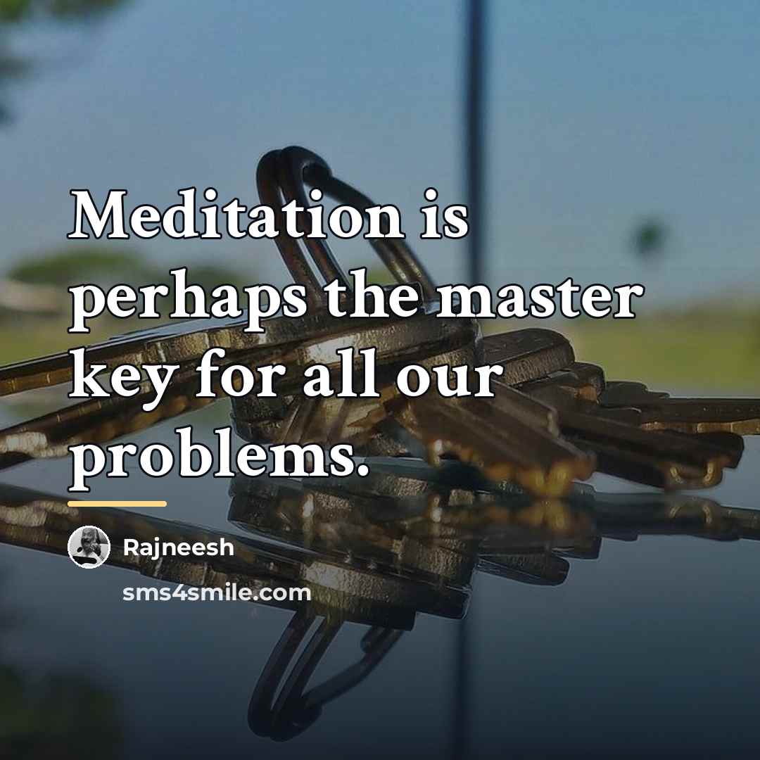 “Meditation is perhaps the master key for all our problems.…” quote by Rajneesh