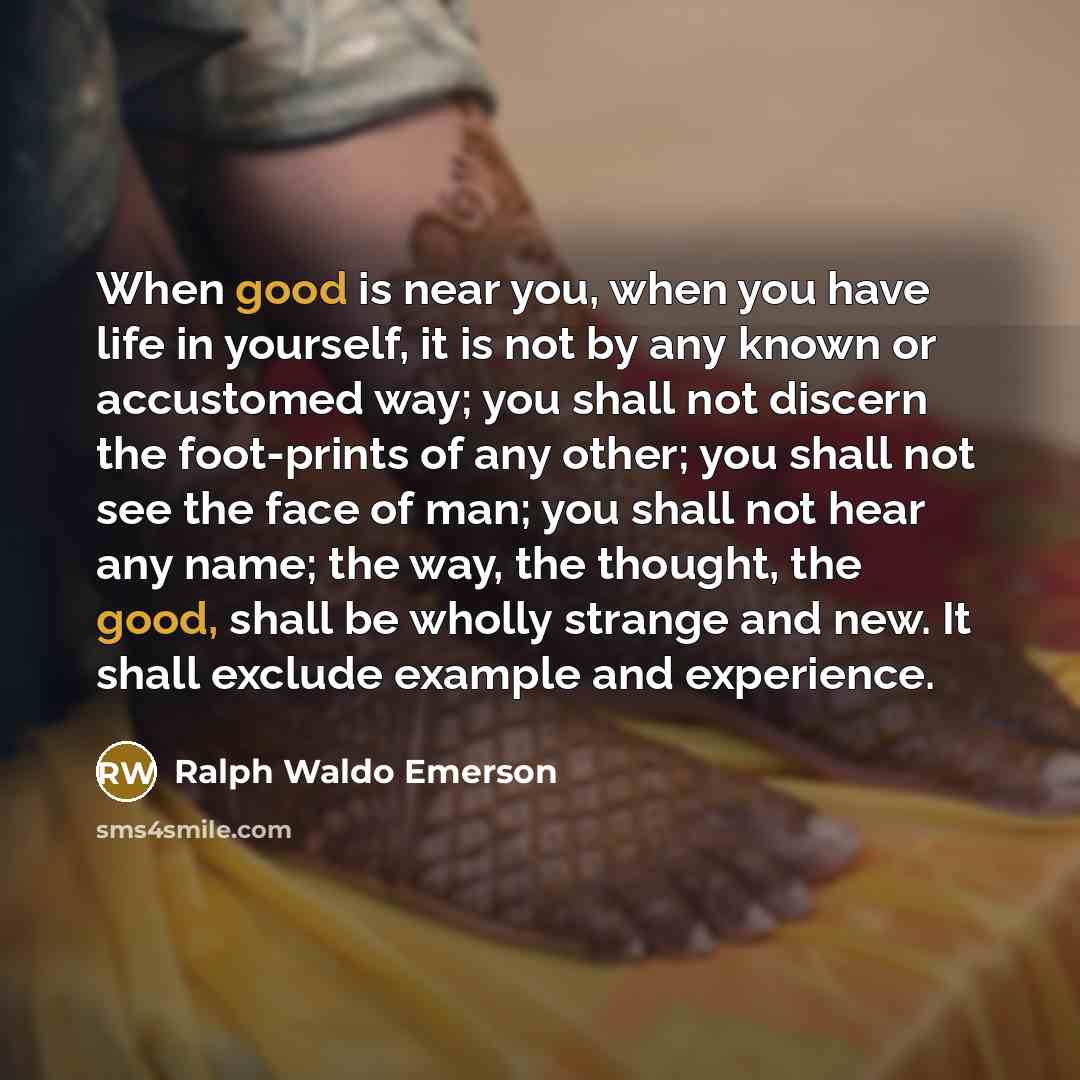“When good is near you, when you have life in…” quote by Ralph Waldo Emerson