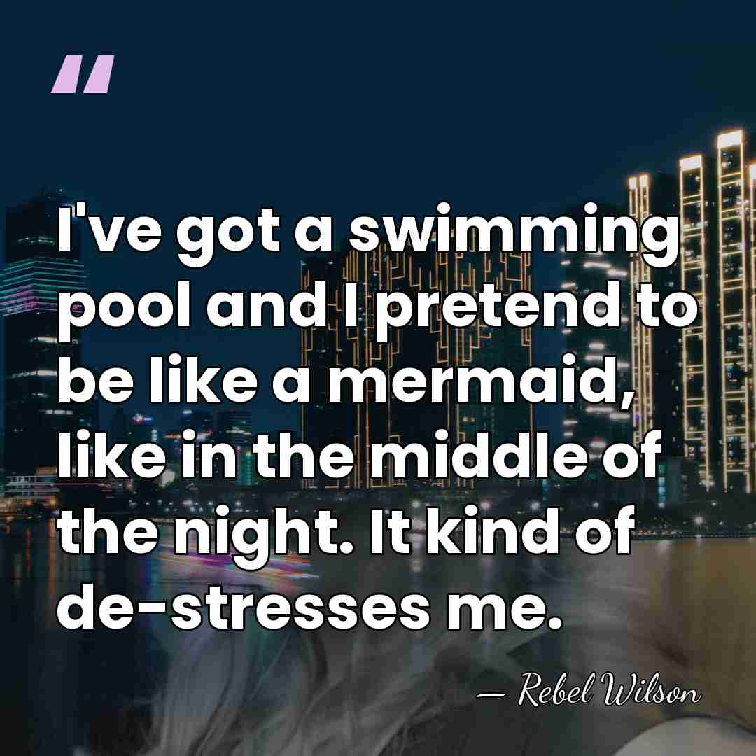 I've got a swimming pool and I pretend to be like a&hellip; - Rebel Wilson
