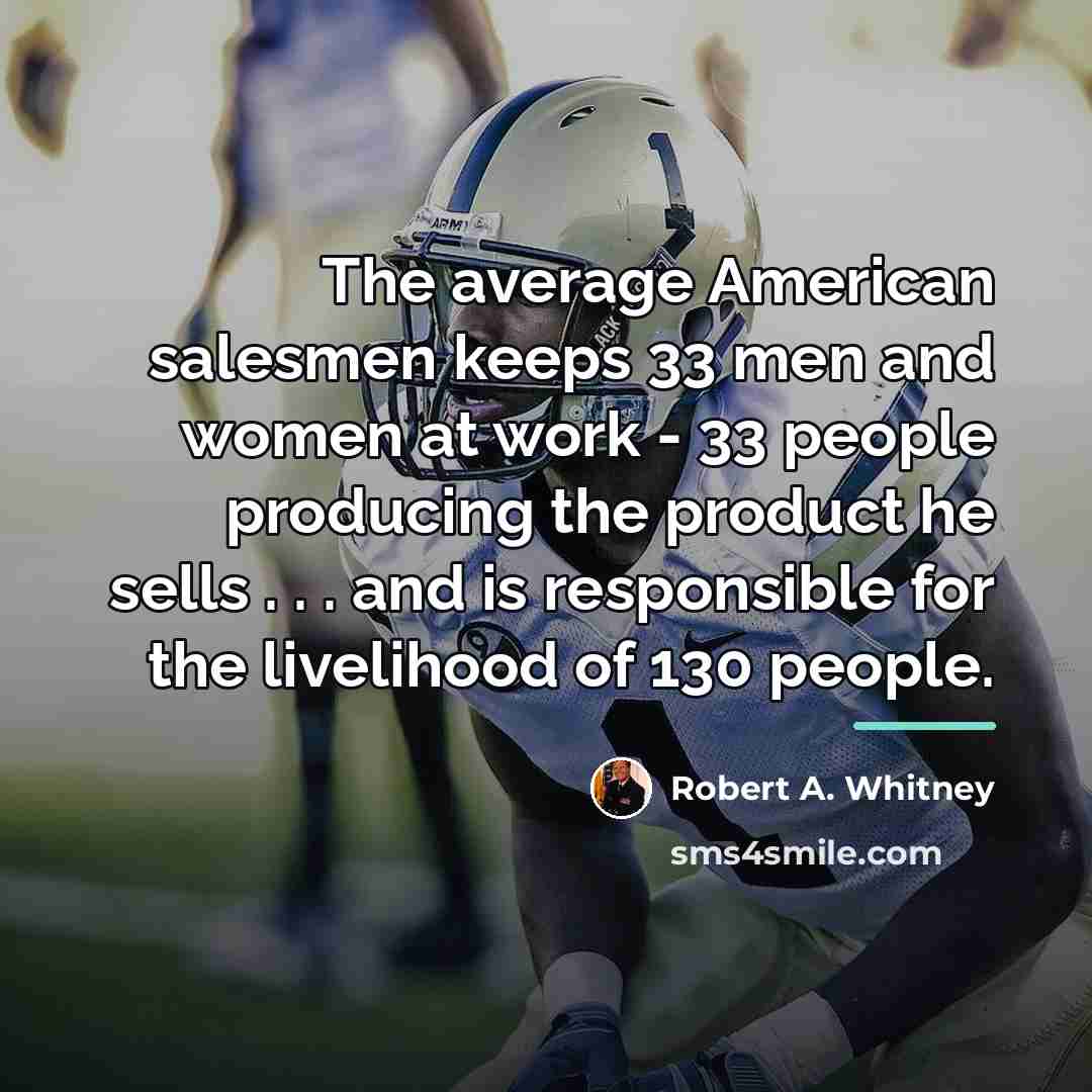 “The average American salesmen keeps 33 men and women at…” quote by Robert A. Whitney