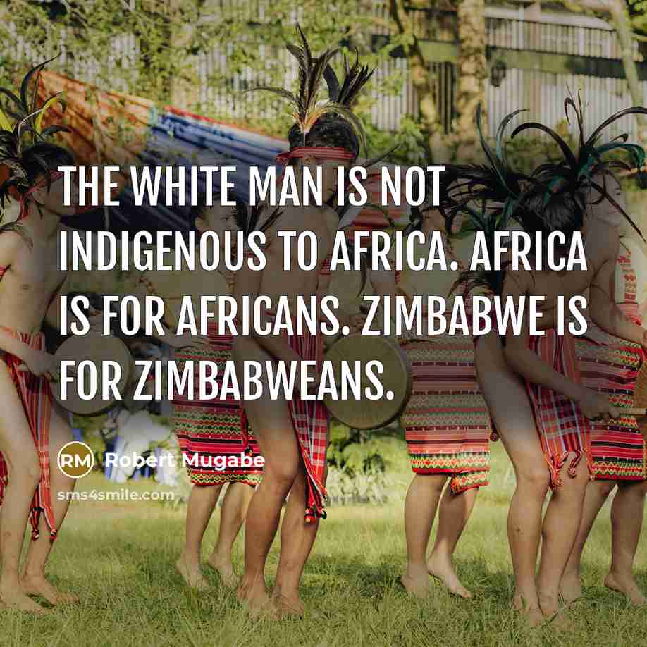 “The white man is not indigenous to Africa. Africa is…” quote by Robert Mugabe