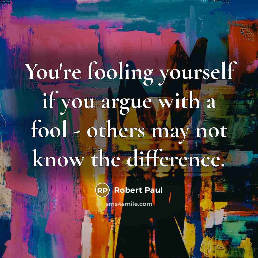 “You're fooling yourself if you argue with a fool -…” quote by Robert Paul