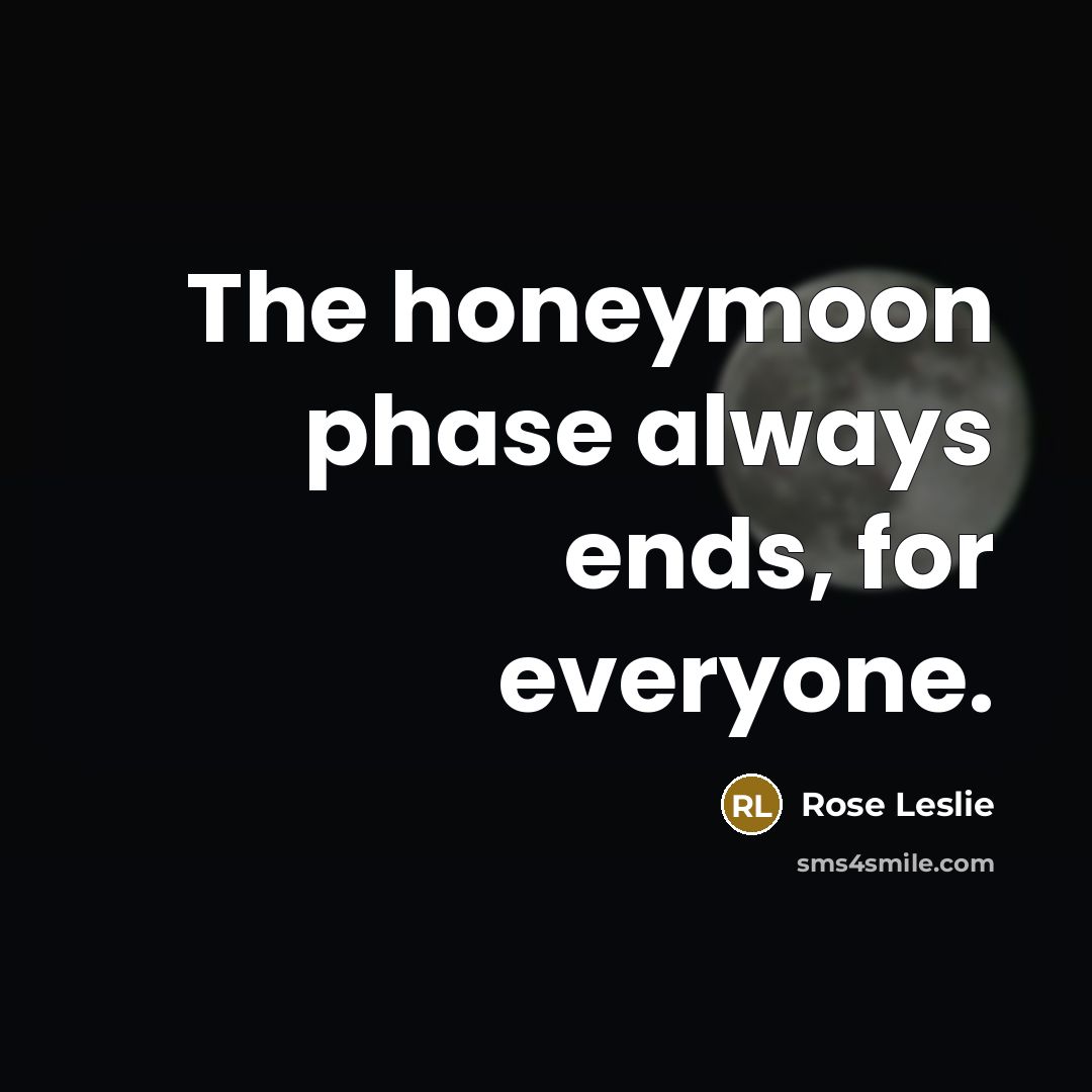 “The honeymoon phase always ends, for everyone.…” quote by Rose Leslie