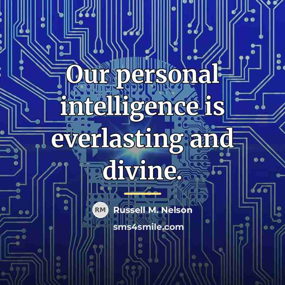“Our personal intelligence is everlasting and divine.…” quote by Russell M. Nelson