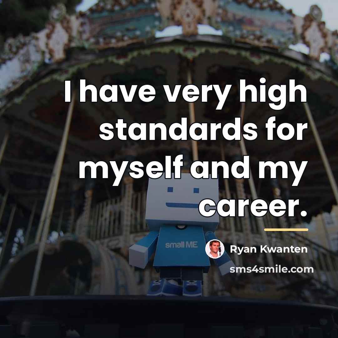 “I have very high standards for myself and my career.…” quote by Ryan Kwanten