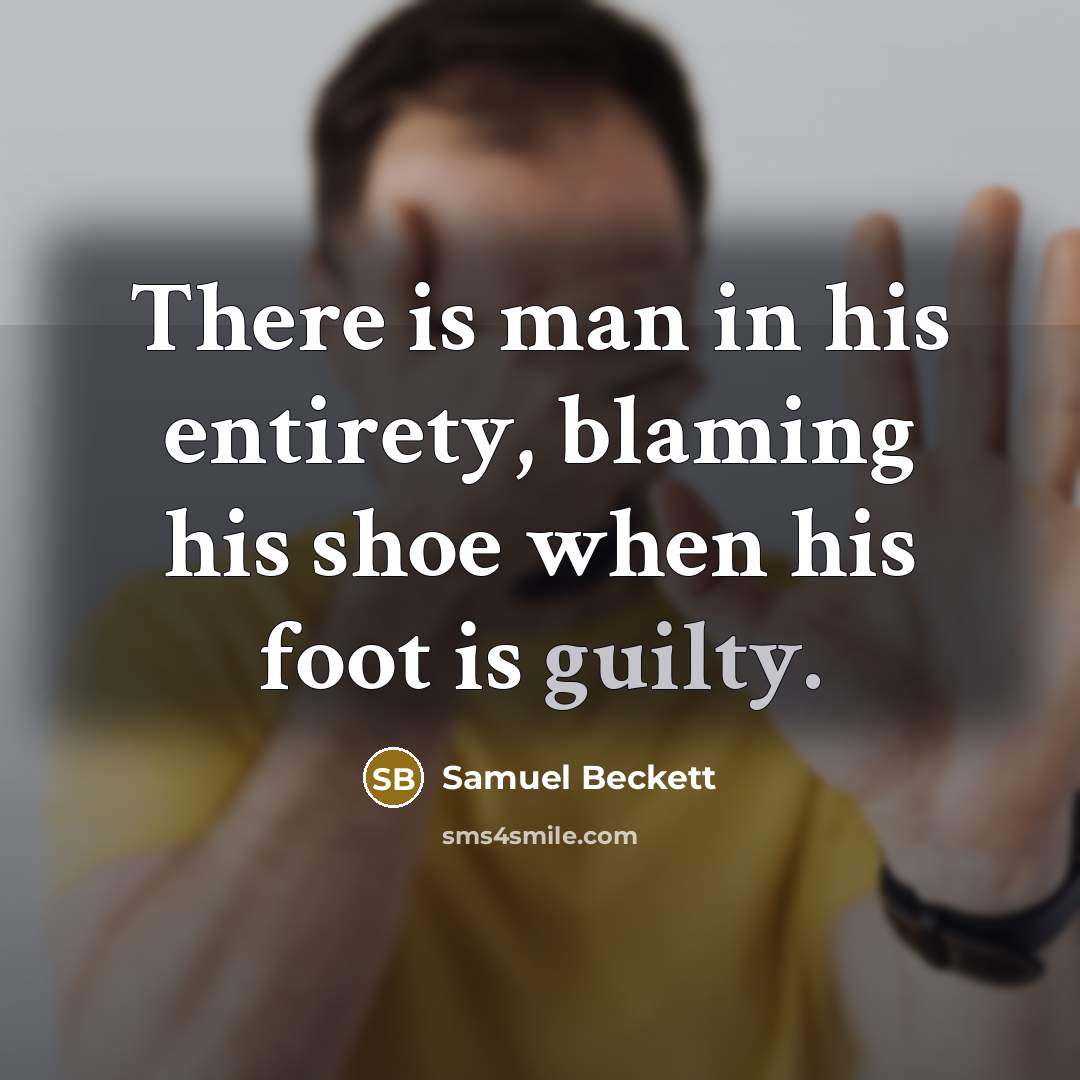 “There is man in his entirety, blaming his shoe when…” quote by Samuel Beckett