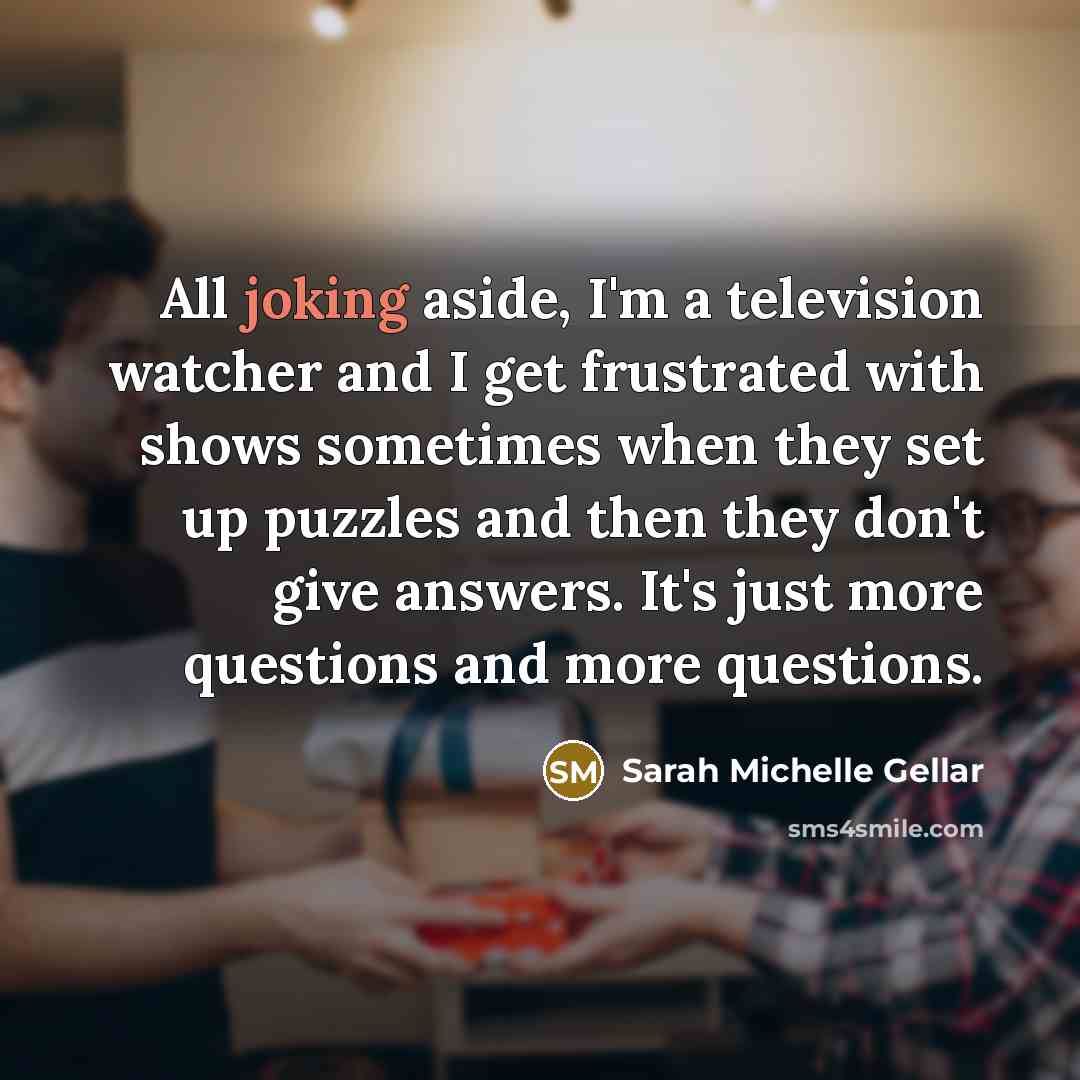 “All joking aside, I'm a television watcher and I get…” quote by Sarah Michelle Gellar