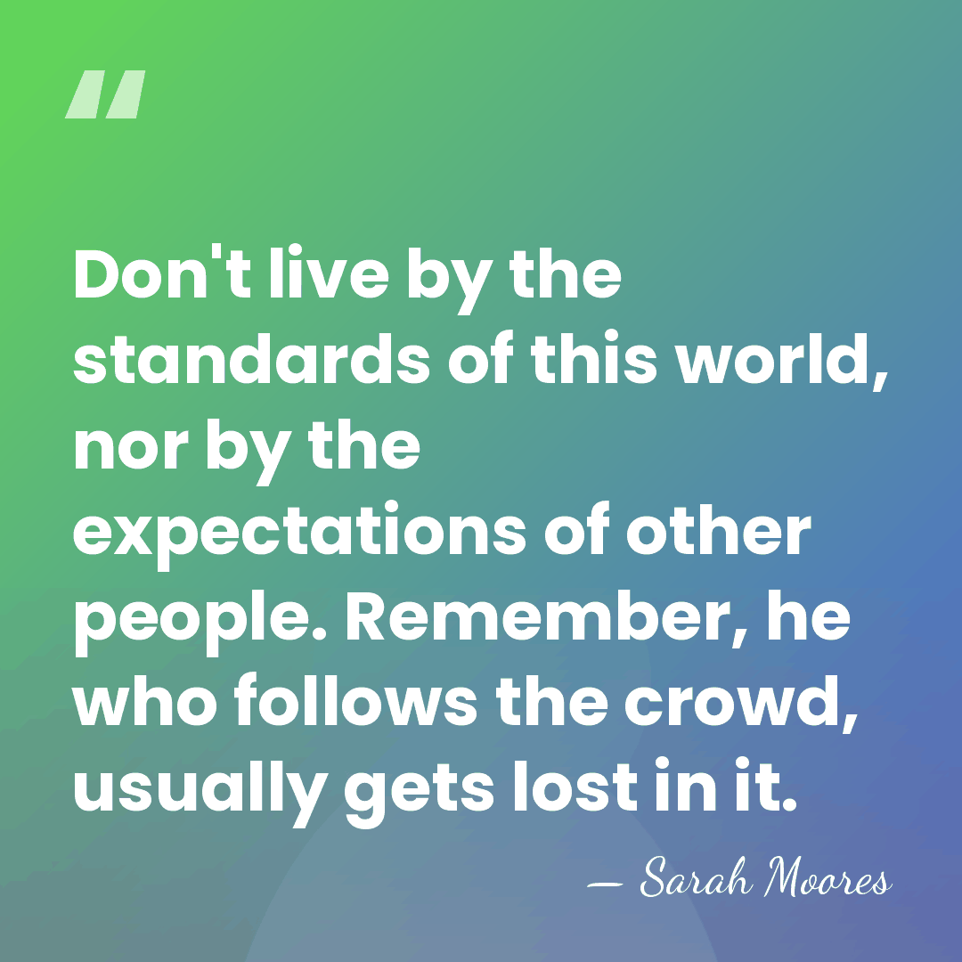 Don't live by the standards of this world, nor by the expectations&hellip; - Sarah Moores