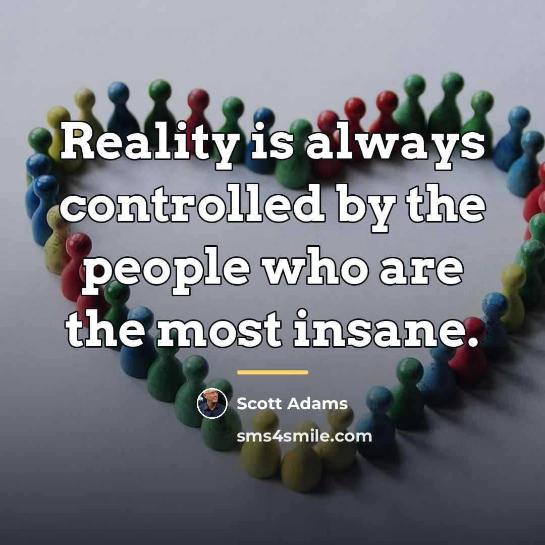 “Reality is always controlled by the people who are the…” quote by Scott Adams