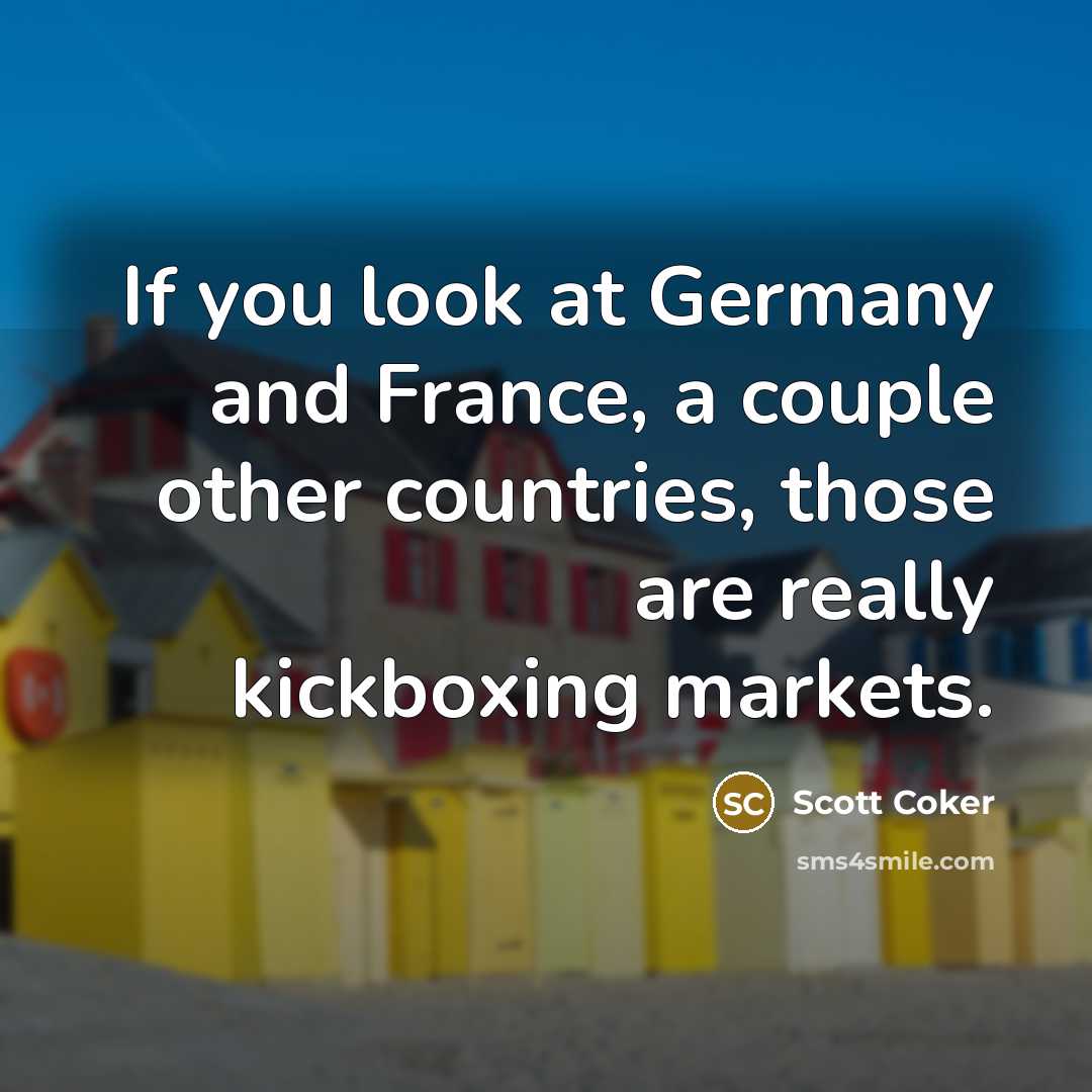 “If you look at Germany and France, a couple other…” quote by Scott Coker
