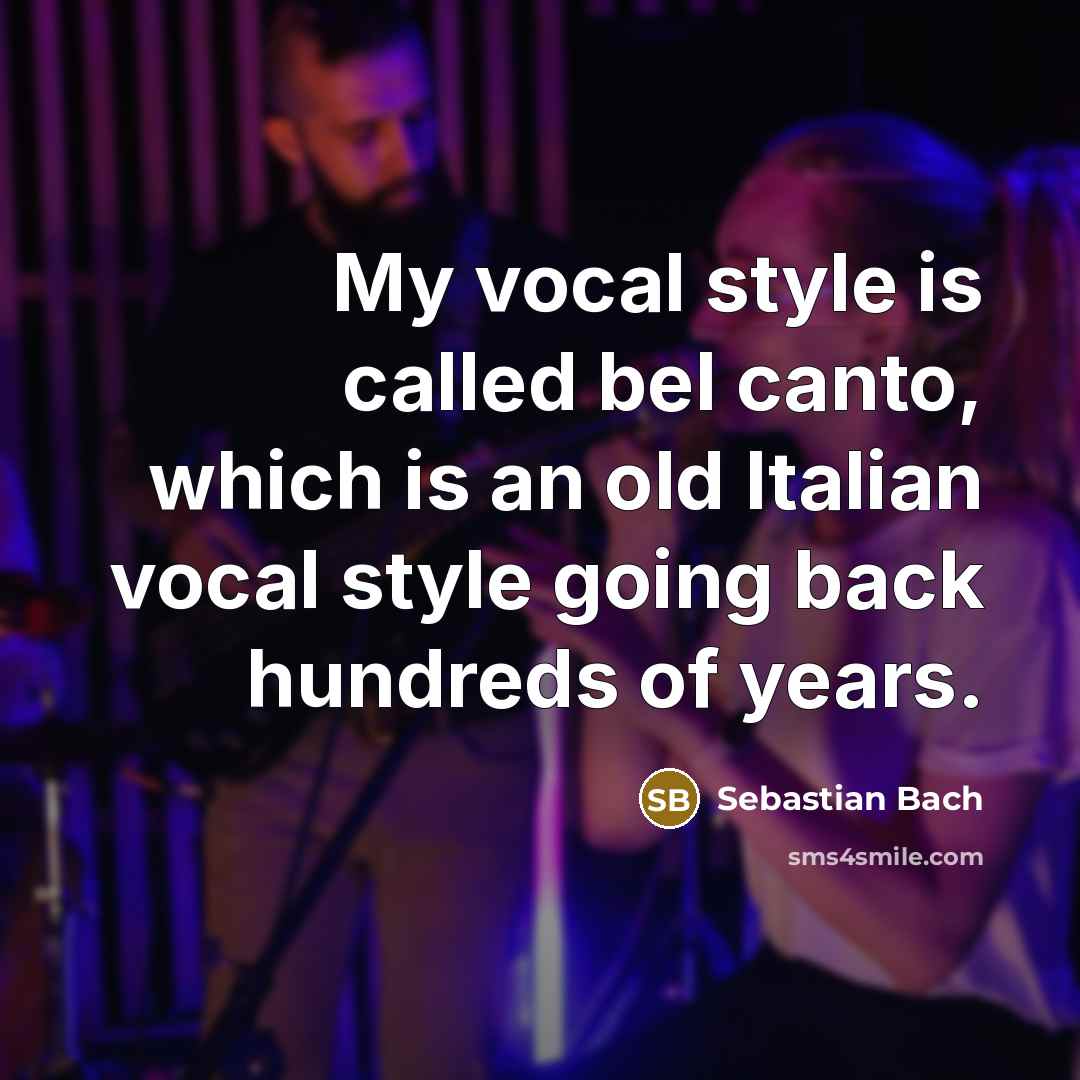 “My vocal style is called bel canto, which is an…” quote by Sebastian Bach