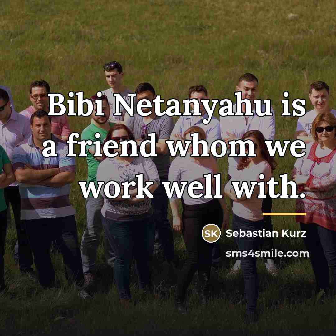“Bibi Netanyahu is a friend whom we work well with.…” quote by Sebastian Kurz