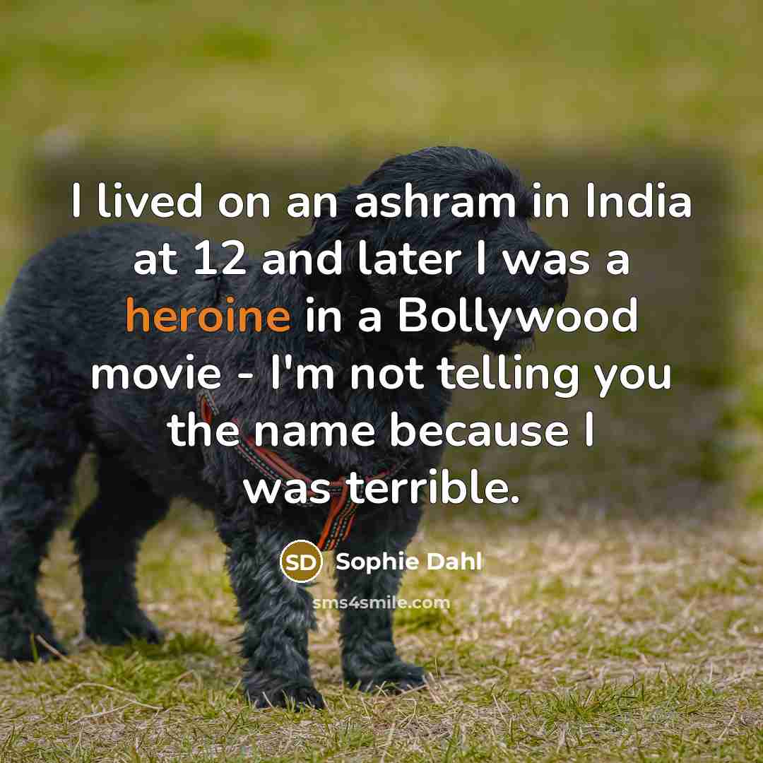 “I lived on an ashram in India at 12 and later I was a heroine in a Bollywood movie - I'm not telling you the name because I was terrible.” quote by Sophie Dahl