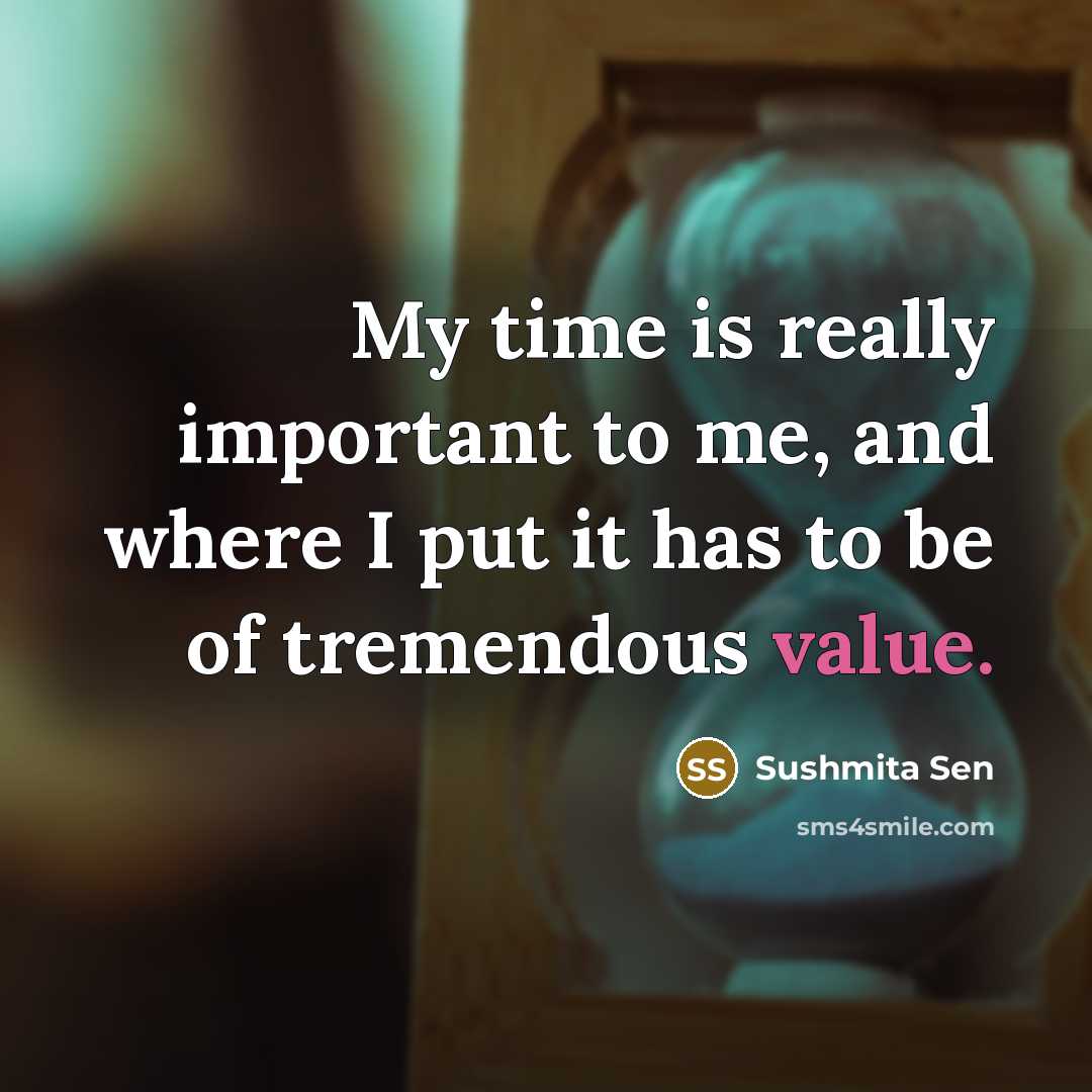 “My time is really important to me, and where I…” quote by Sushmita Sen
