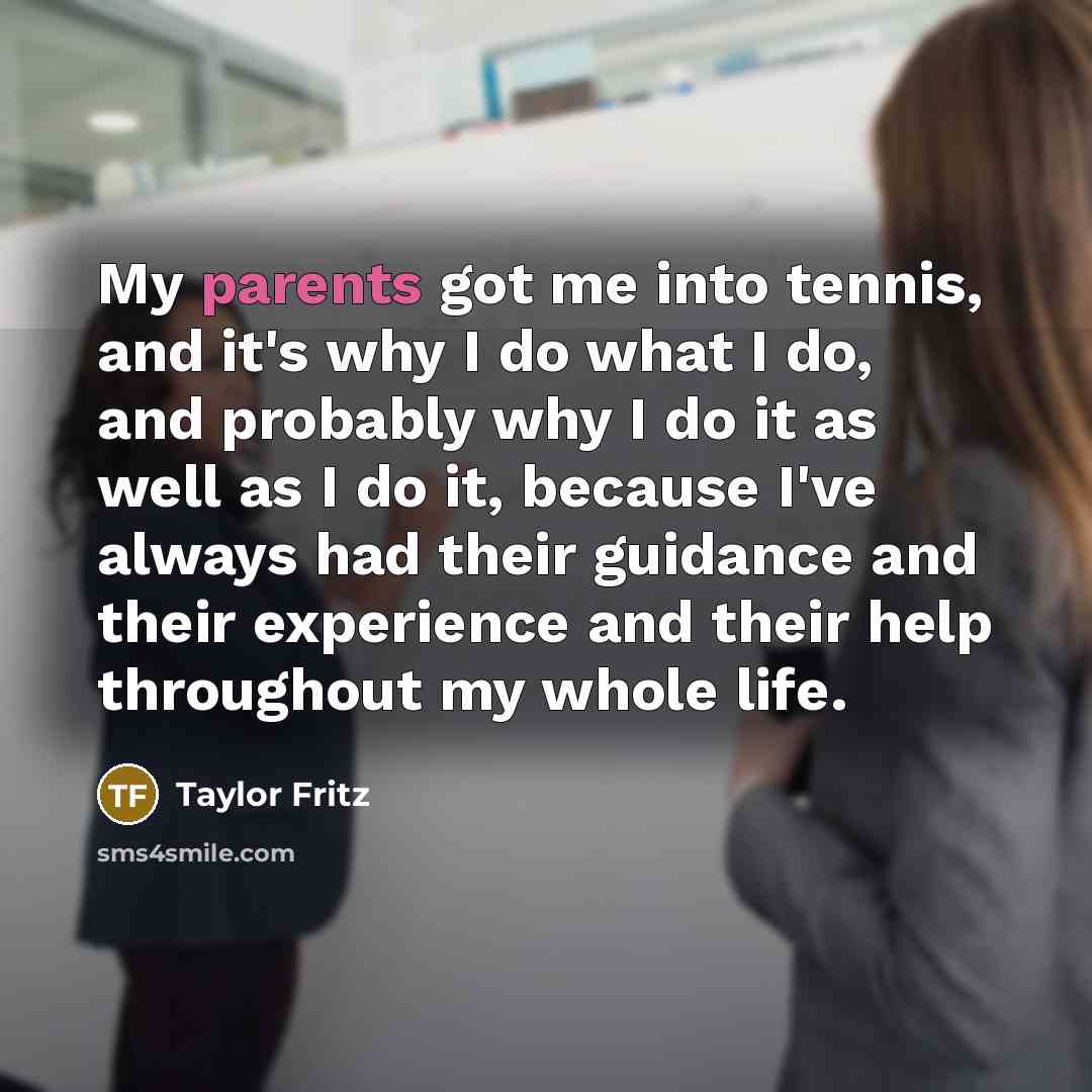 “My parents got me into tennis, and it's why I…” quote by Taylor Fritz
