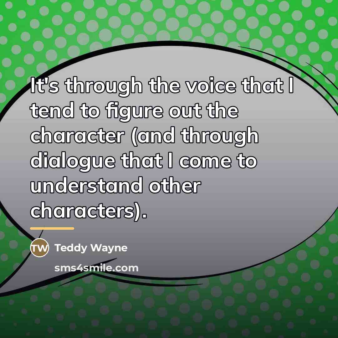 “It's through the voice that I tend to figure out…” quote by Teddy Wayne