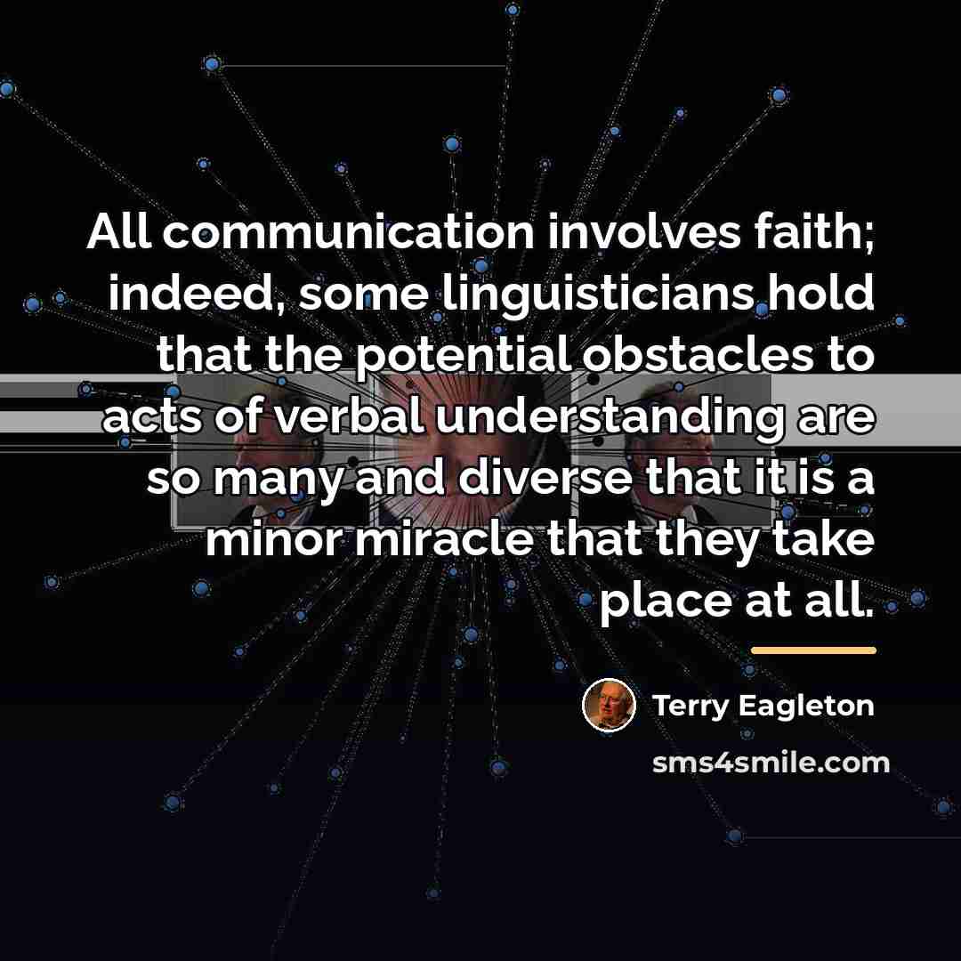 “All communication involves faith; indeed, some linguisticians hold that the…” quote by Terry Eagleton
