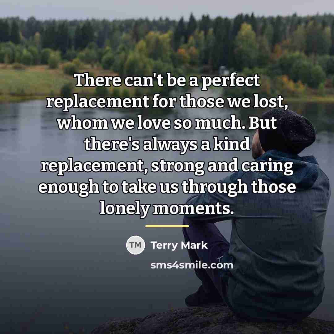“There can't be a perfect replacement for those we lost,…” quote by Terry Mark
