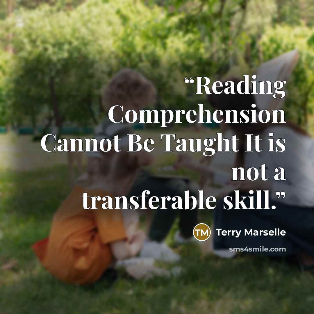 “Reading Comprehension Cannot Be Taught It is not a transferable skill.” quote by Terry Marselle