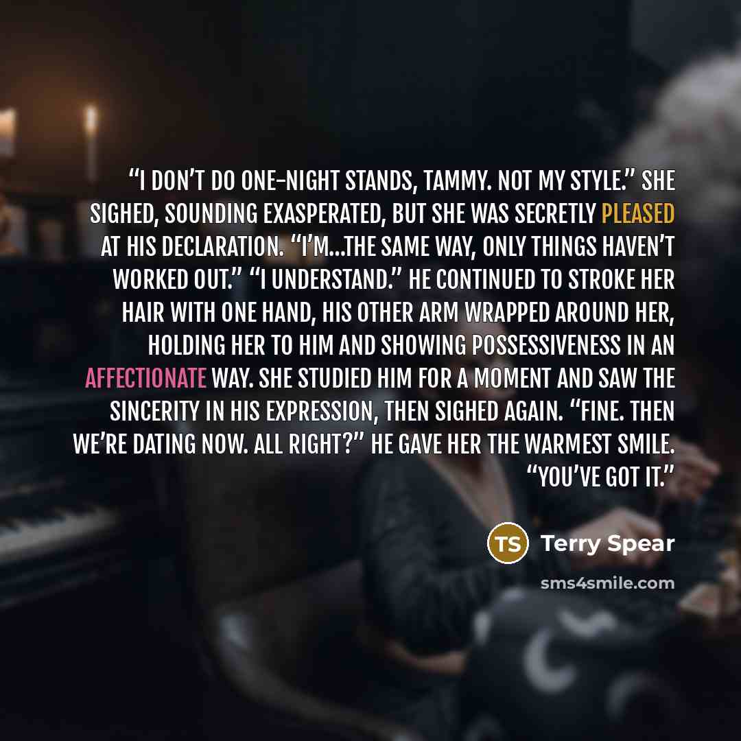 “I don’t do one-night stands, Tammy. Not my style.” She sighed, sounding exasperated, but she was secretly pleased at his declaration. “I’m…the same way, only things haven’t worked out.” “I understand.” He continued to stroke her hair with one hand, his other arm wrapped around her, holding her to…” quote by Terry Spear