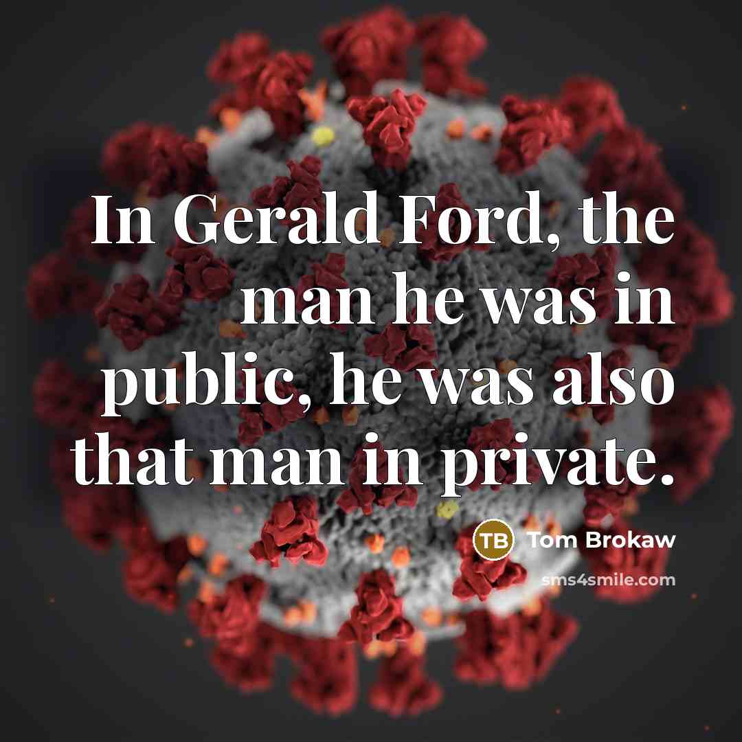 “In Gerald Ford, the man he was in public, he…” quote by Tom Brokaw