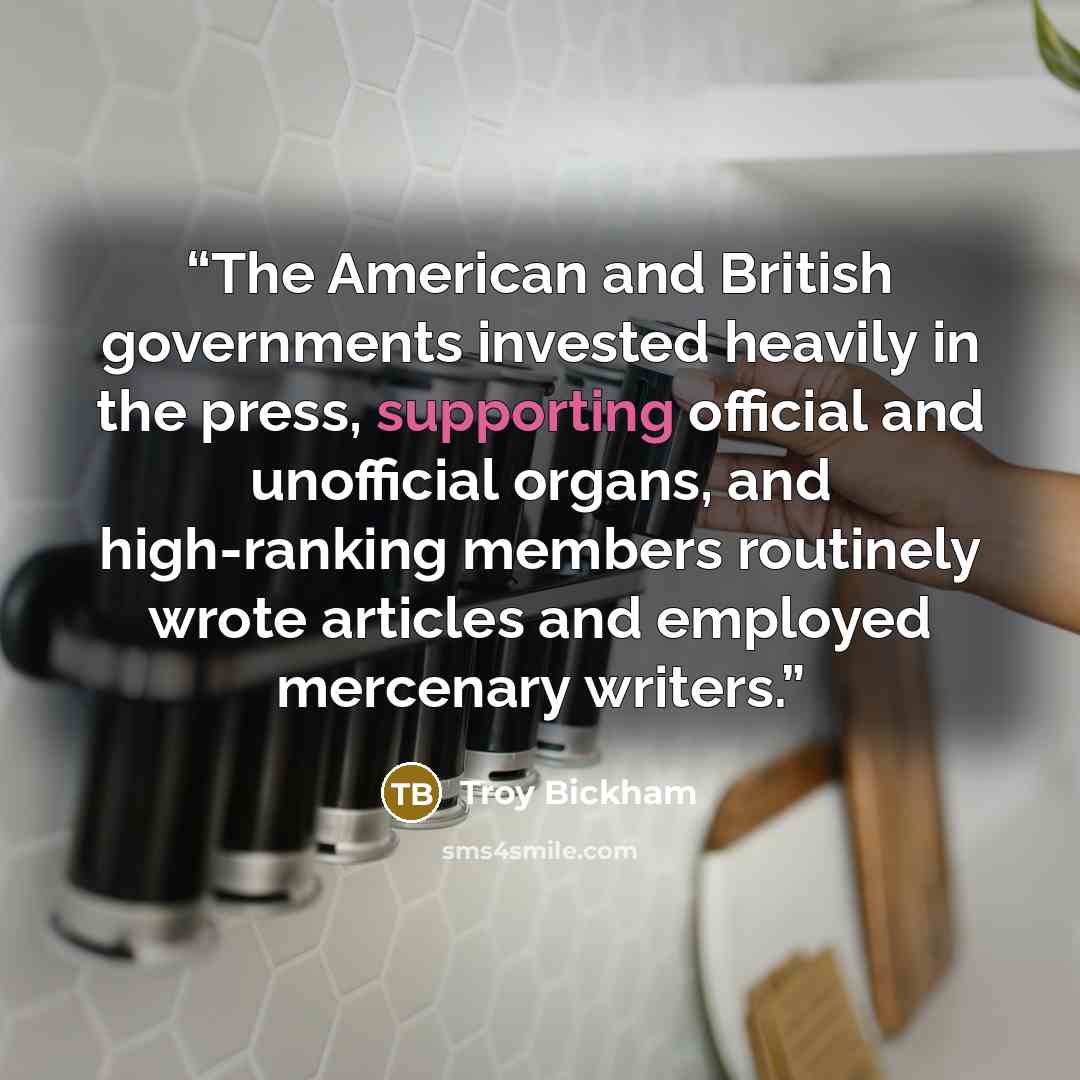 “The American and British governments invested heavily in the press, supporting official and unofficial organs, and high-ranking members routinely wrote articles and employed mercenary writers.” quote by Troy Bickham
