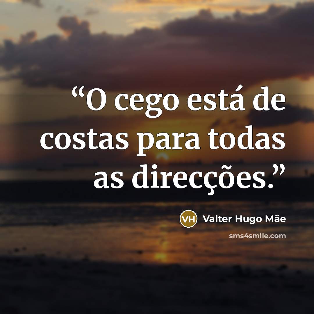 “O cego está de costas para todas as direcções.” quote by Valter Hugo Mãe