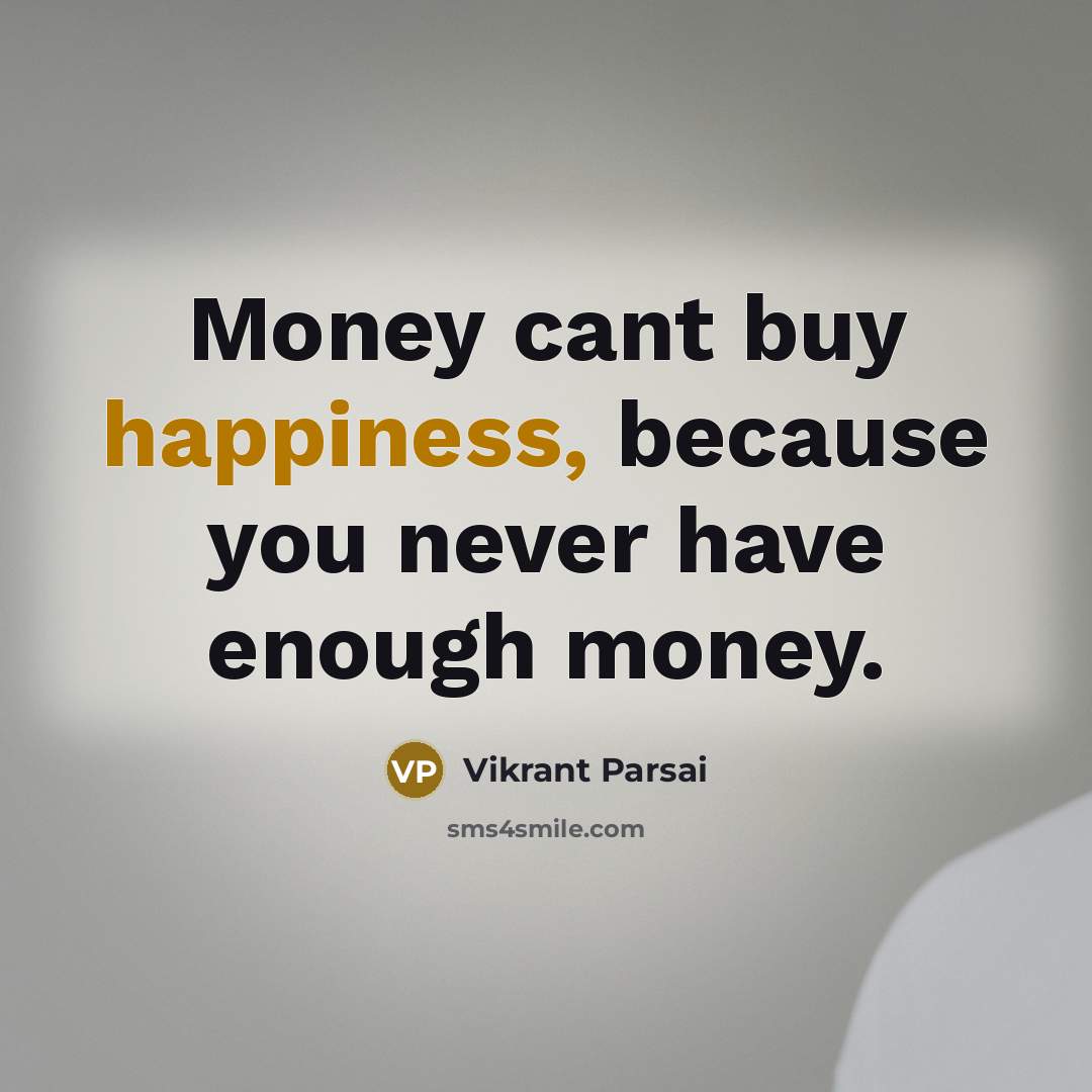 “Money cant buy happiness, because you never have enough money.…” quote by Vikrant Parsai