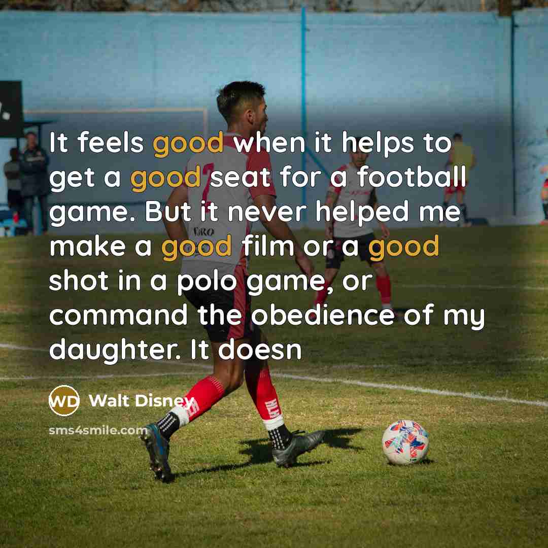 “It feels good when it helps to get a good…” quote by Walt Disney
