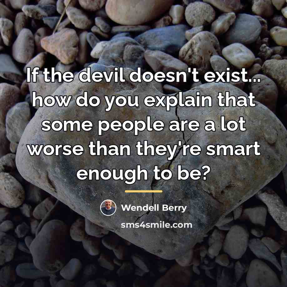 “If the devil doesn't exist... how do you explain that…” quote by Wendell Berry