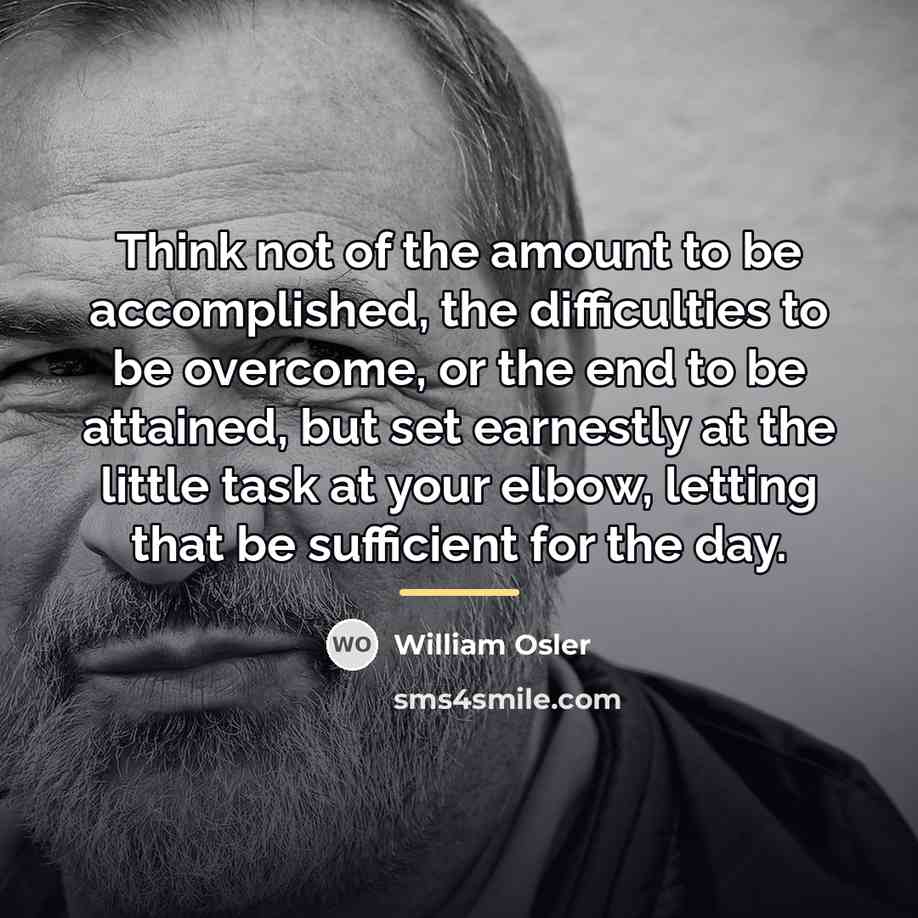 “Think not of the amount to be accomplished, the difficulties…” quote by William Osler