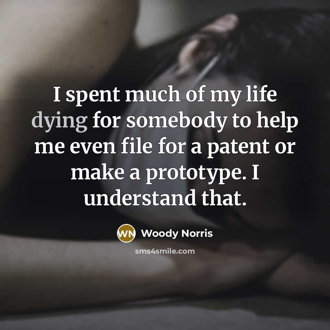 “I spent much of my life dying for somebody to…” quote by Woody Norris