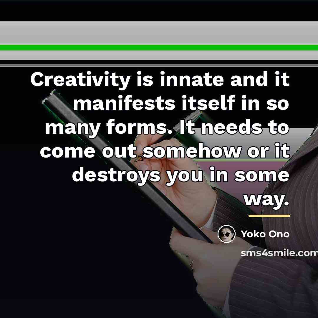 “Creativity is innate and it manifests itself in so many…” quote by Yoko Ono