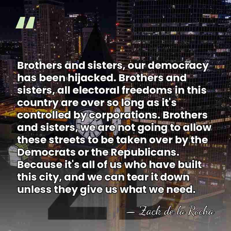 Brothers and sisters, our democracy has been hijacked. Brothers and sisters, all&hellip; - Zack de la Rocha
