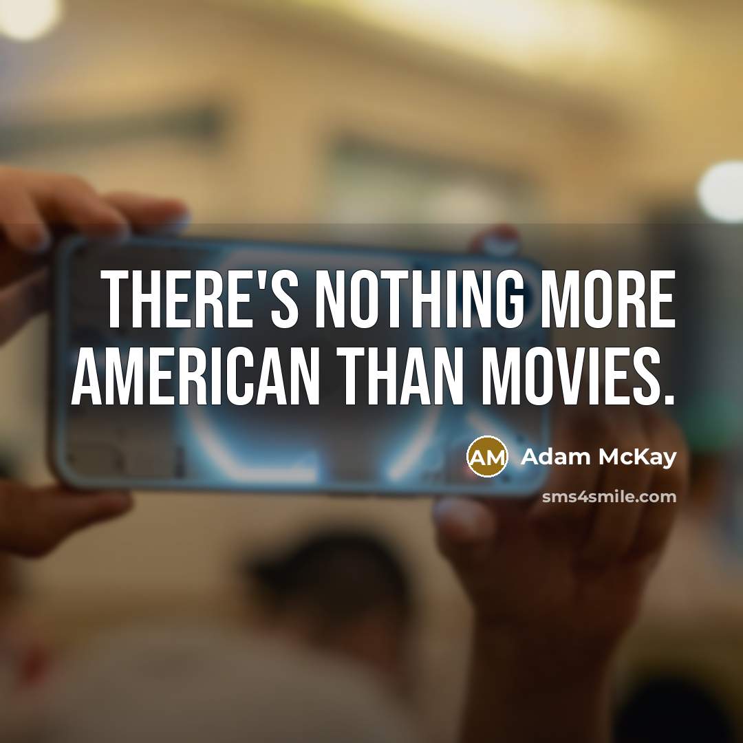“There's nothing more American than movies.…” quote by Adam McKay