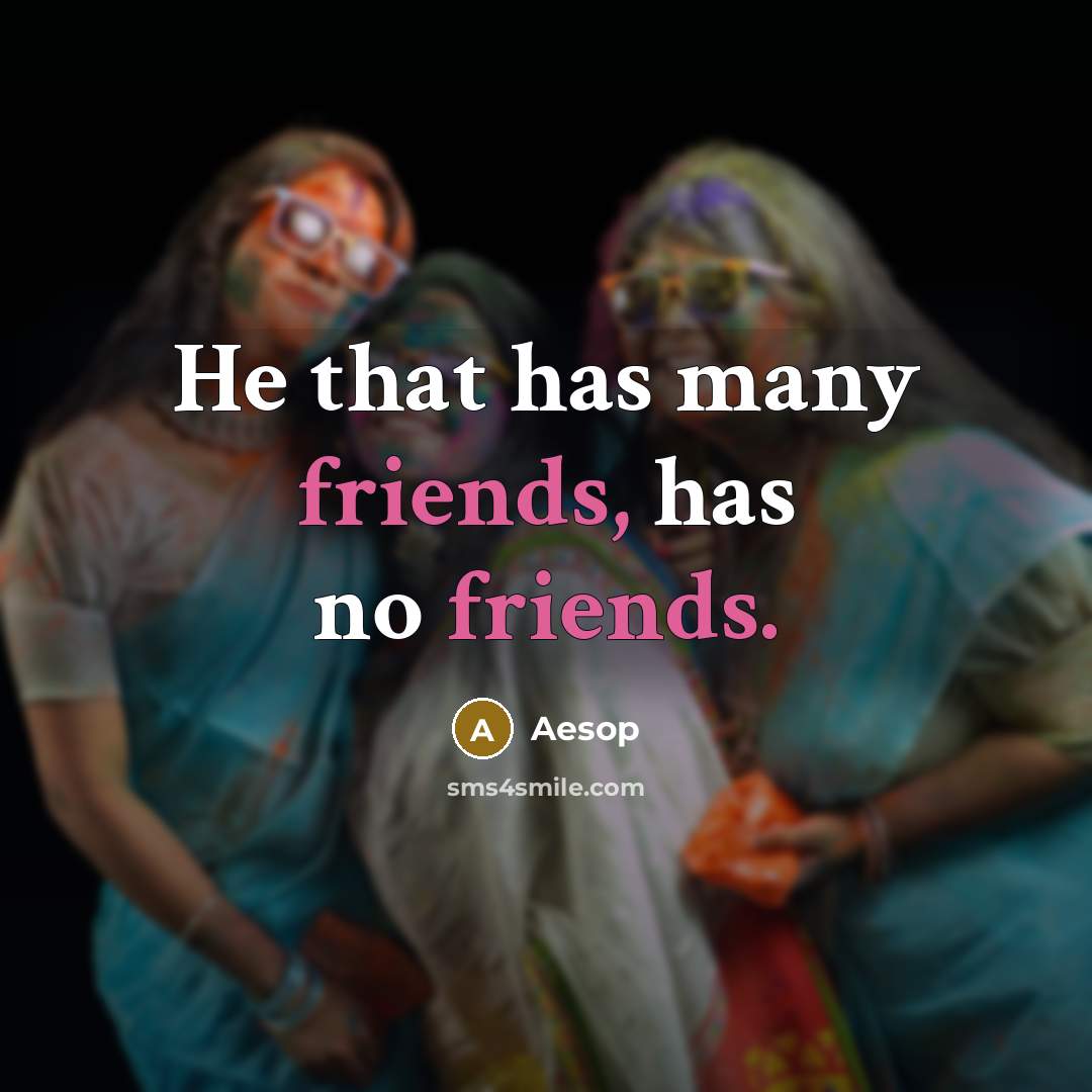“He that has many friends, has no friends.” quote by Aesop