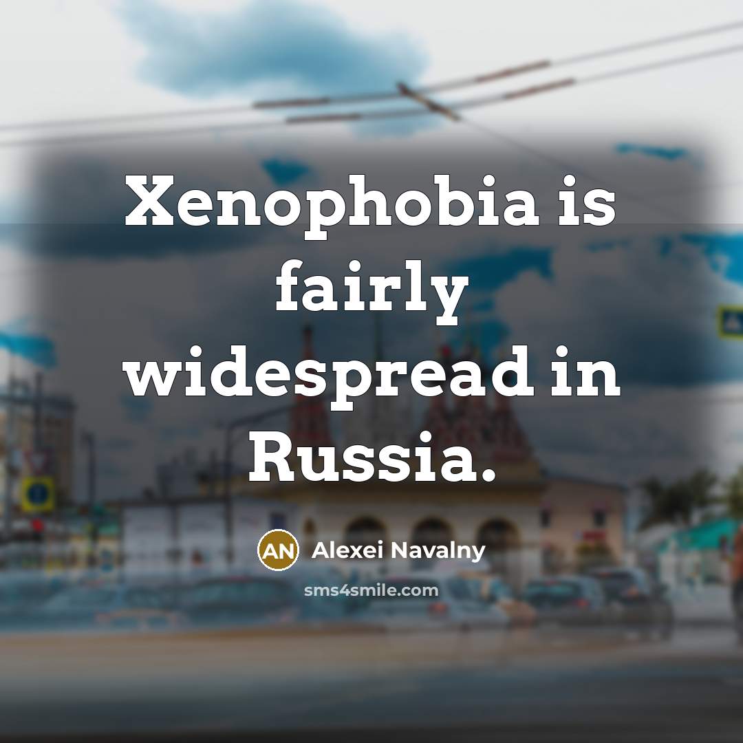 “Xenophobia is fairly widespread in Russia.…” quote by Alexei Navalny