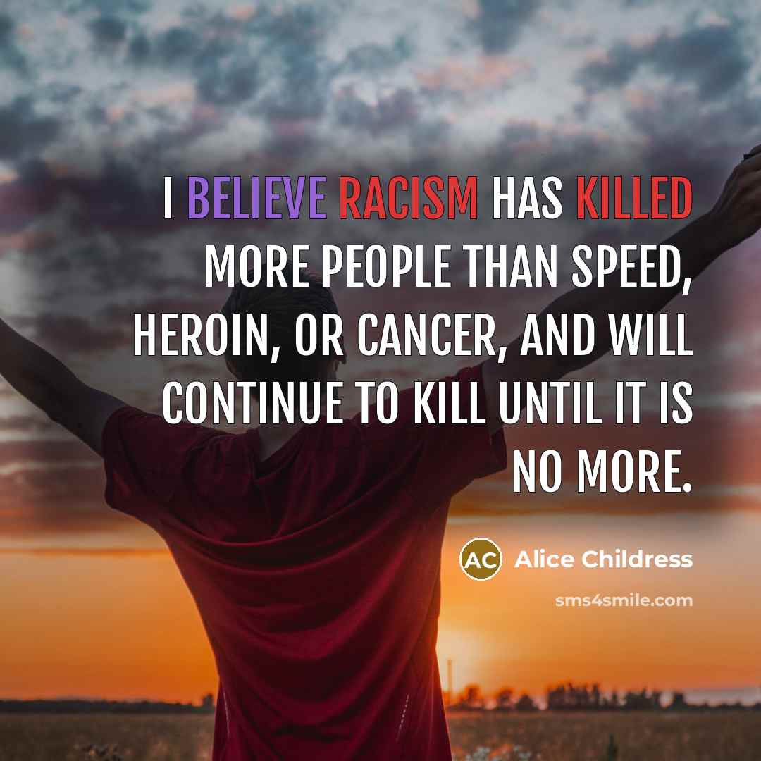 “I believe racism has killed more people than speed, heroin,…” quote by Alice Childress