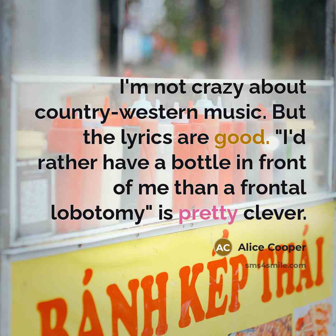 “I'm not crazy about country-western music. But the lyrics are…” quote by Alice Cooper