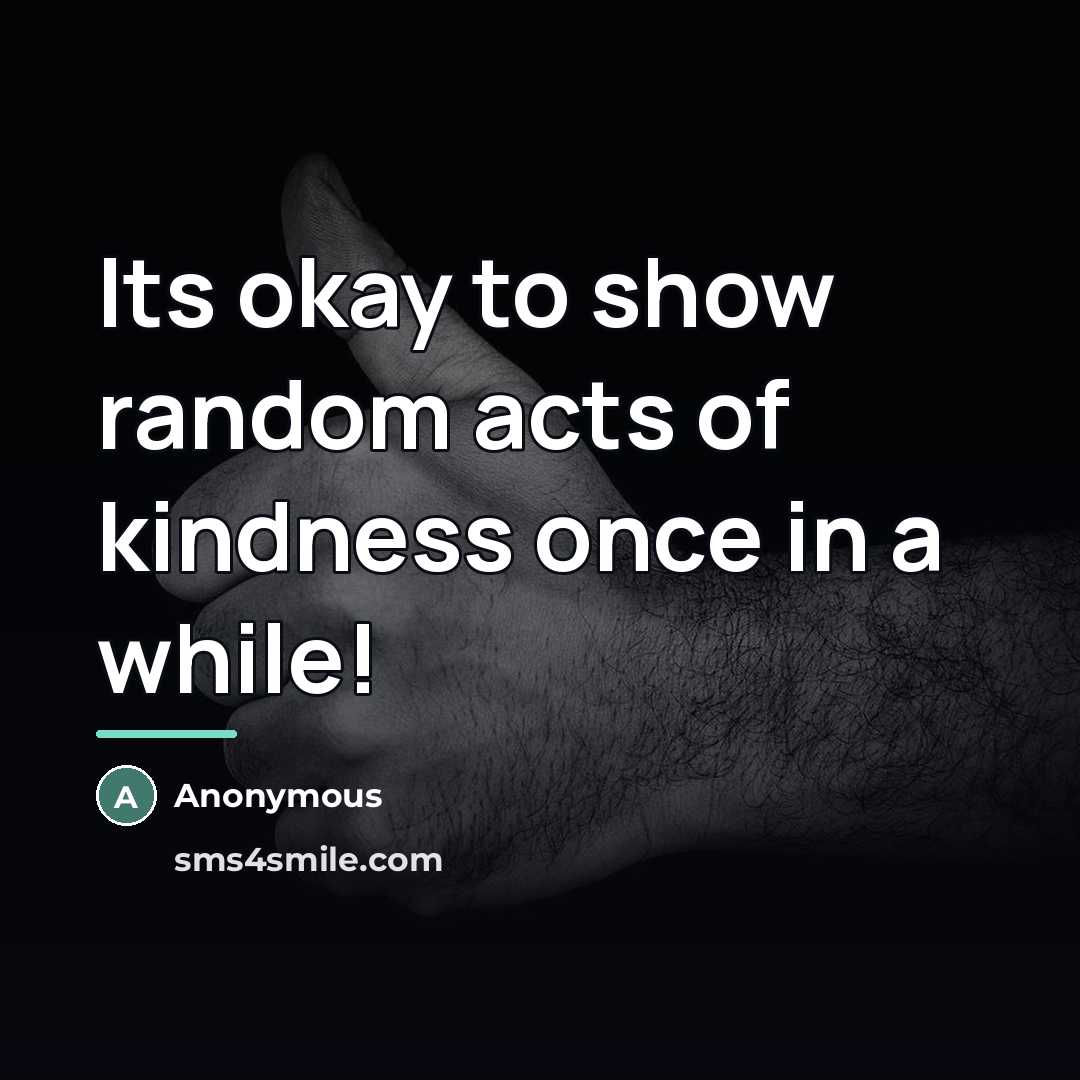“Its okay to show random acts of kindness once in…” quote by Anonymous