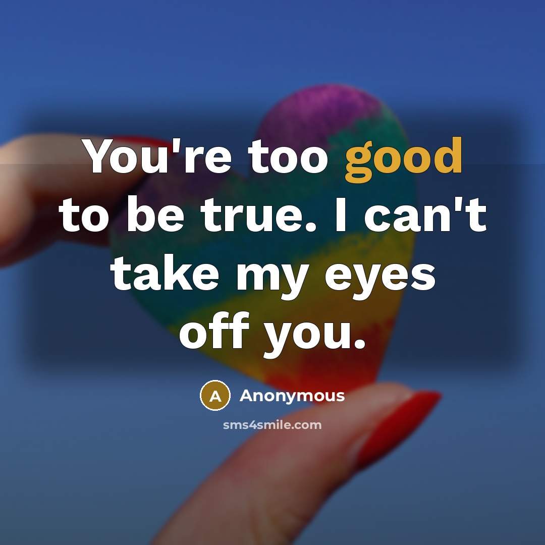 “You're too good to be true. I can't take my…” quote by Anonymous