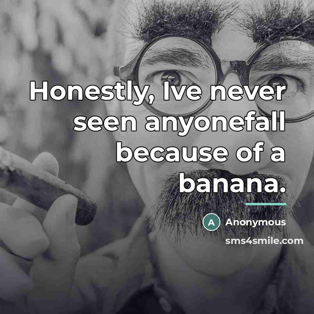 “Honestly, Ive never seen anyonefall because of a banana.…” quote by Anonymous